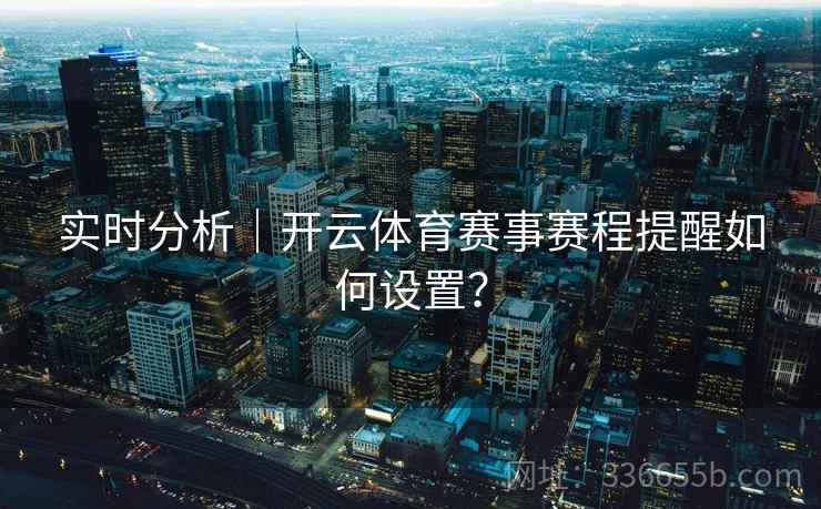 实时分析｜开云体育赛事赛程提醒如何设置？