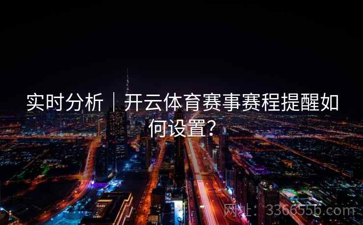 实时分析｜开云体育赛事赛程提醒如何设置？