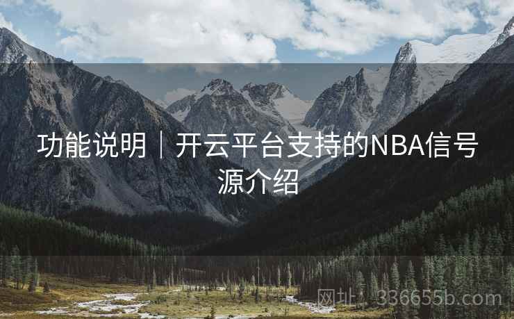 功能说明|开云平台支持的NBA信号源介绍 功能说明|开云平台支持的NBA信号源介绍