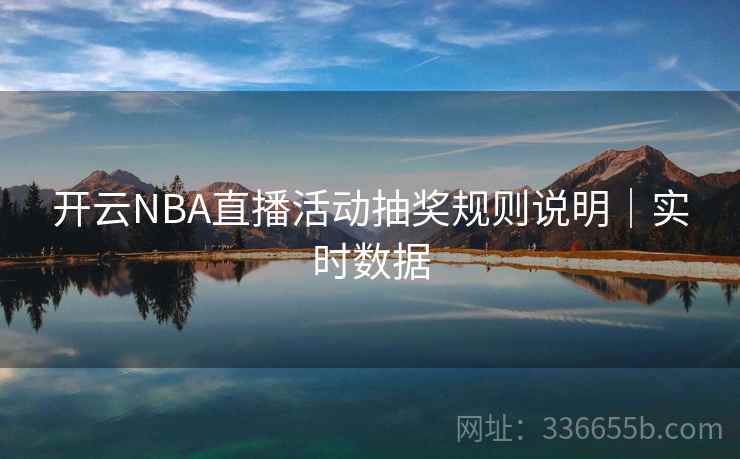 开云NBA直播活动抽奖规则说明｜实时数据