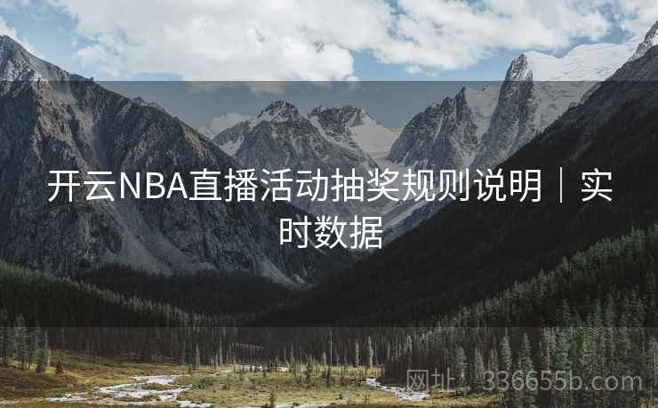 开云NBA直播活动抽奖规则说明｜实时数据